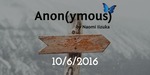 Anon(ymous)- October 6th, 2016